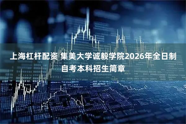 上海杠杆配资 集美大学诚毅学院2026年全日制自考本科招生简章